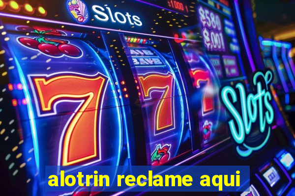 alotrin reclame aqui